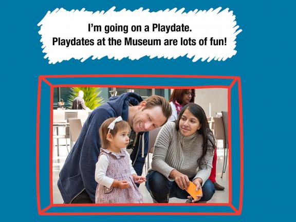 "I'm going on a Playdate. Playdates at the Museum are lots of fun!" with photograph of parents kneeling next to standing toddler